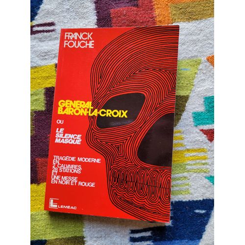 Général Baron-La-Croix Ou Le Silence Masqué : Tragédie Moderne En 2 Calvaires, 28 Stations Et Une Messe En Noir Et Rouge, Par Franck Fouché. Editions Lémeac. 1974.