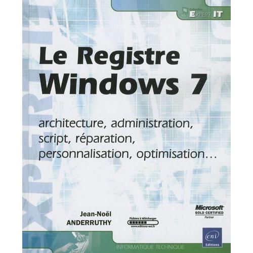 Le Registre Windows 7 - Architecture, Administration, Script, Réparation, Personnalisation, Optimisation