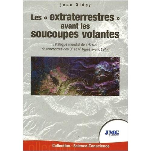 Les "Extraterrestres" Avant Les Soucoupes Volantes - Catalogue Mondial De 370 Cas De Rencontres Des 3e Et 4e Type