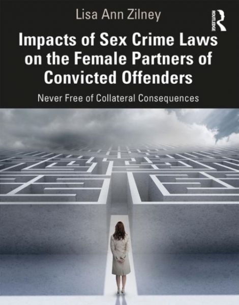 Impacts Of Sex Crime Laws On The Female Partners Of Convicted Offenders : Never Free Of Collateral Consequences