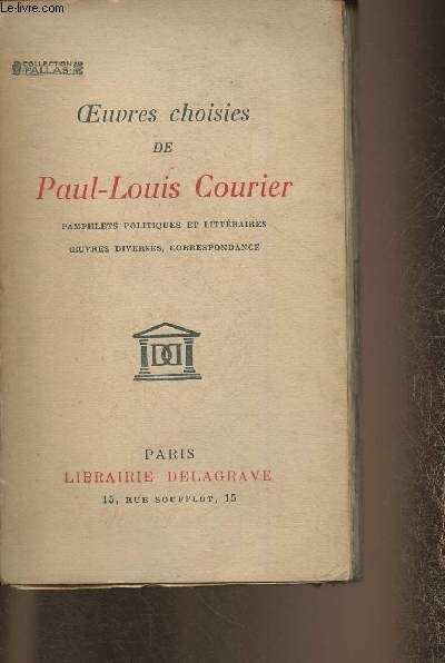Oeuvres Choisies De Paul-Louis Courier- Pamphlets Politiques Et Littéraires, Oeuvres Diverses, Correspondance (Collection Pallas)