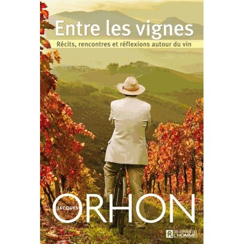 Entre Les Vignes - Récits, Rencontres Et Réflexions Autour Du Vin