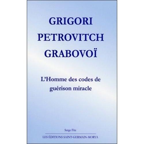 Grigori Petrovitch Grabovoï - L'homme Des Codes De Guérison Miracle