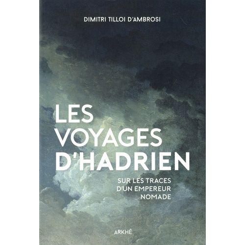 Les Voyages D'hadrien - Sur Les Traces D'un Empereur Nomade