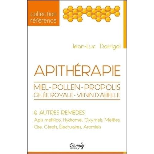 Apithérapie - Miel, Pollen, Propolis, Gelée Royale, Venin D'abeilles Et Autres Remèdes