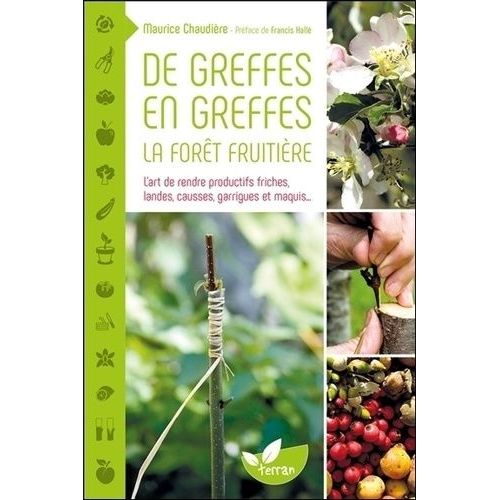 De Greffes En Greffes, La Forêt Fruitière - L'art De Rendre Productifs Friches, Landes, Causses, Garrigues Et Maquis