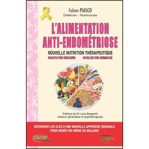 L'alimentation Anti-Endométriose - Nouvelle Nutrition Thérapeutique _ Vaincre Vos Douleurs, Moduler Vos Hormones