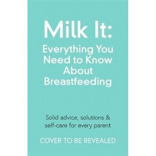 Milk It: Everything You Need To Know About Breastfeeding