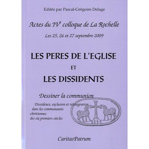 Les Pères De L'eglise Et Les Dissidents Ou Dessiner La Communion - Dissidence, Exclusion Et Réintégration Dans Les Communautés Chrétiennes Des Six Premiers Siècles - Actes Du 4e Colloque De...