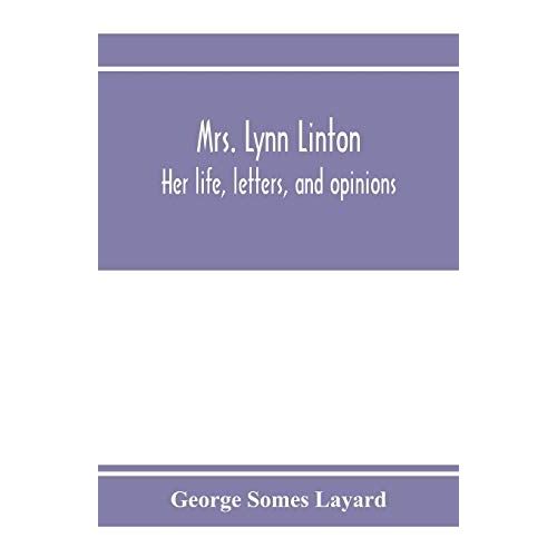 Mrs. Lynn Linton; Her Life, Letters, And Opinions