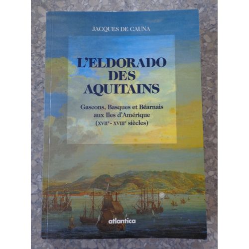 L'eldorado Des Aquitains. Gascons, Basques Et Béarnais Aux Îles D'amérique (Xviiè Xviiiè Siècles)