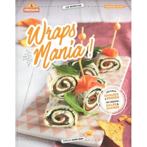 Wraps Mania ! - 40 Recettes Pour L'apéro, Le Dîner, Le Goûter Des Enfants, Le Dessert