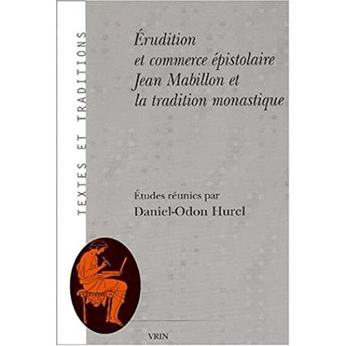 Erudition Et Commerce Epistolaire: Jean Mabillon Et La Tradition Monastique (Textes Et Traditions)