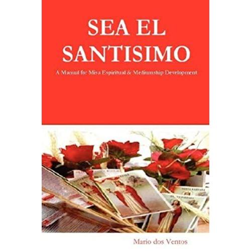 Sea El Santisimo - A Manual For Misa Espiritual & Mediumship Development