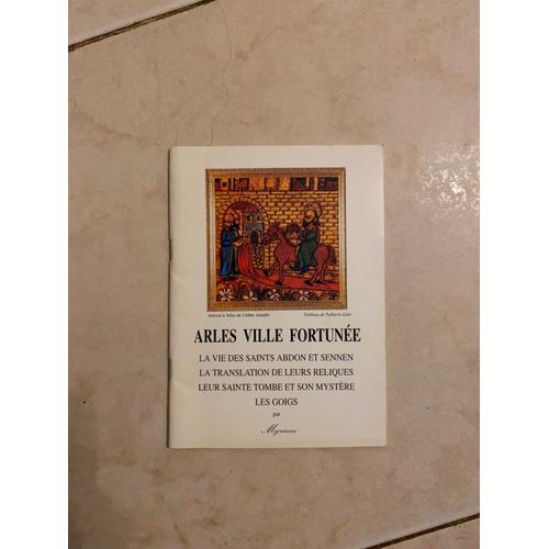 Arles Ville Fortunee - La Vie Des Saints Abdon Et Sennen - La Translation De Leurs Reliques - Leur Sainte Tombe Et Son Mystere - Les Goigs