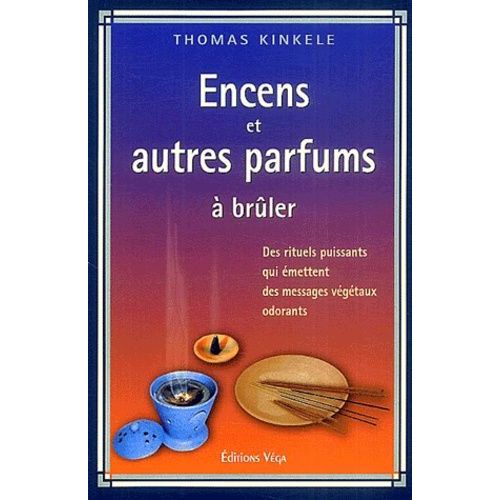 Encens Et Autres Parfums À Brûler - Des Rituels Puissants Qui Émettent Des Messages Végétaux Odorants, Manuel Pratique Des Fumigations