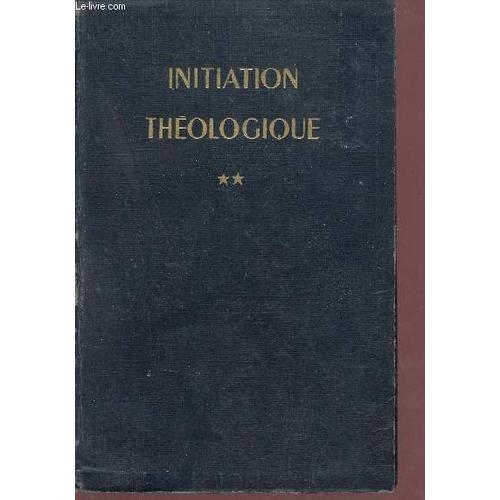 Initiation Théologique - Tome 2 : Dieu Et Sa Création - 4e Édition.