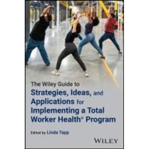The Wiley Guide To Strategies, Ideas, And Applications For Implementing A Total Worker Health Program