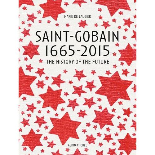 Saint-Gobain 1665-2015 - The History Of The Futur