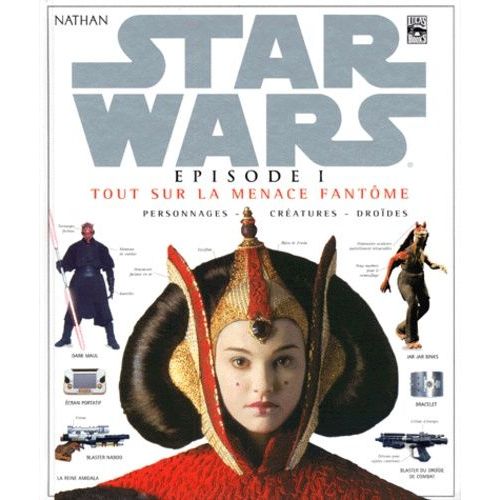 Star Wars - Tout Sur La Menace Fantôme - Personnages, Créatures Et Droïdes