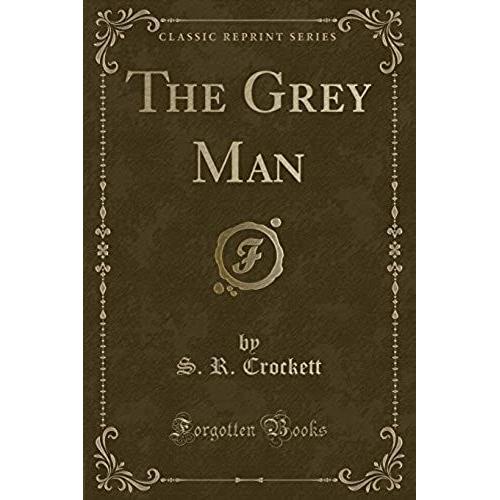 Crockett, S: Grey Man (Classic Reprint)