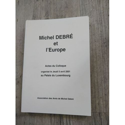 Michel Debré Et L'europe (Actes Du Colloque D'avril 2001 Au Palais Du Luxembourg)