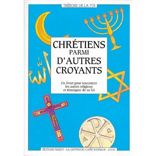 Chretiens Parmi D'autres Croyants - Un Livret Pour Rencontrer Les Autres Religions Et Témoigner De Sa Foi