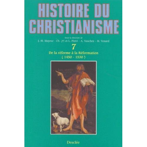Histoire Du Christianisme - Tome 7, De La Réforme À La Réformation (1450-1530)
