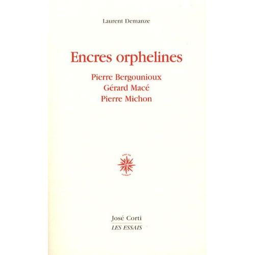 Encres Orphelines - Pierre Bergounioux, Gérard Macé, Pierre Michon
