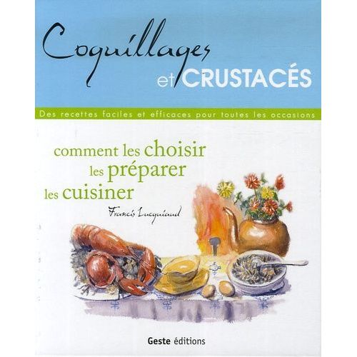 Coquillages Et Crustacés - Comment Les Choisir, Les Préparer, Les Cuisiner