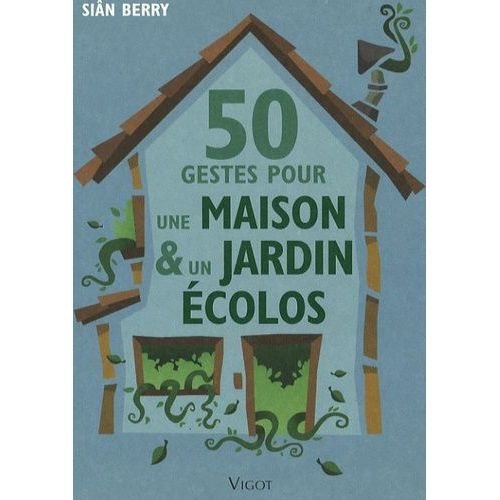 50 Gestes Pour Une Maison Et Un Jardin Écolos