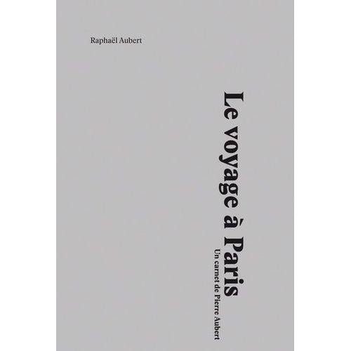 Le Voyage À Paris - Un Carnet De Pierre Aubert