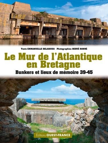 Le Mur De L'atlantique En Bretagne - Bunkers Et Lieux De Mémoire 39-45