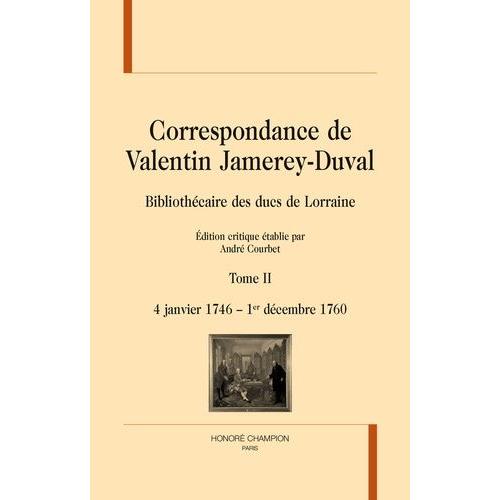 Correspondance De Valentin Jamerey-Duval, Bibliothécaire Des Ducs De Lorraine - Tome 2, 4 Janvier 1746 - 1er Décembre 1760