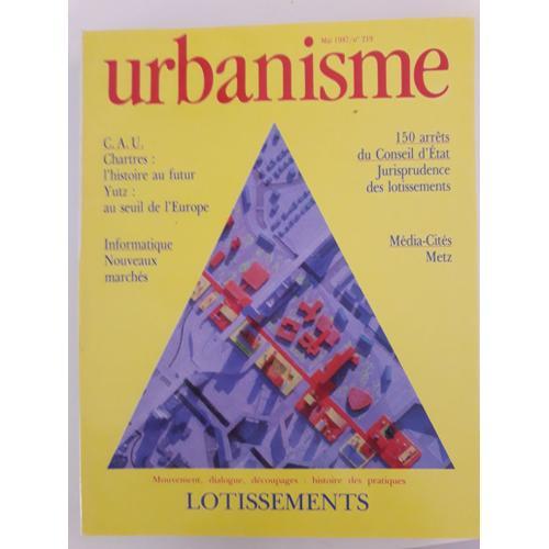 Urbanisme  N° 219 : Lotissements - C.A.U. Chartres, Yutz, Jurisprudence Des Lotissements, - Découpages : Histoire Des Pratiques.