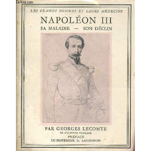 Napoléon Iii Sa Maladie, Son Déclin - Collection Les Grands Hommes Et Leurs Médecins.
