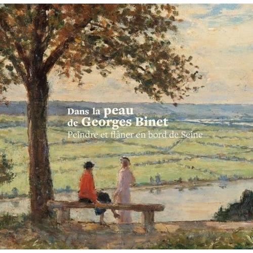 Dans La Peau De Georges Binet - Peindre Et Flâner En Bord De Seine