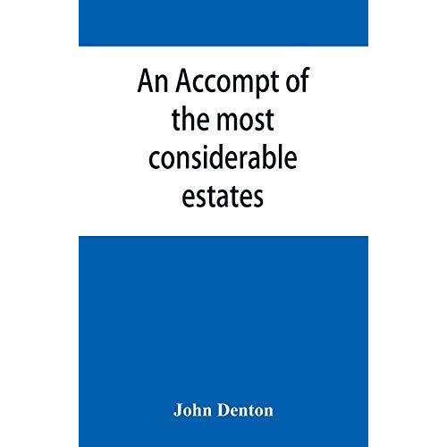 An Accompt Of The Most Considerable Estates And Families In The County Of Cumberland, From The Conquest Unto The Beginning Of The Reign Of K. James