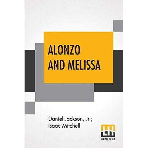Alonzo And Melissa: Or The Unfeeling Father. An American Tale.