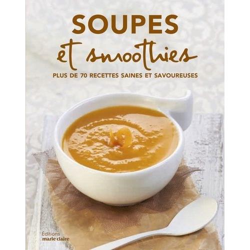 Soupes, Bouillons, Jus, Smoothies Et Autres Recettes Au Blender - Plus De 70 Recettes Saines Et Savoureuses