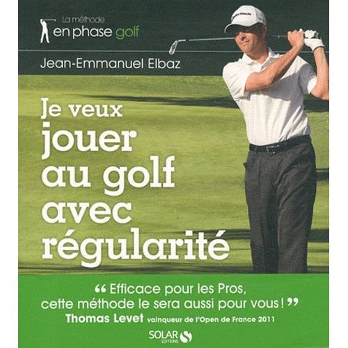 Je Veux Jouer Au Golf Avec Régularité - La Méthode En Phase Golf