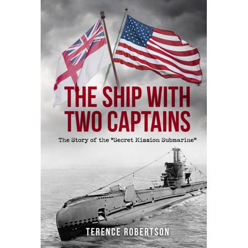 The Ship With Two Captains: The Story Of The "Secret Mission Submarine" (World War Two At Sea)