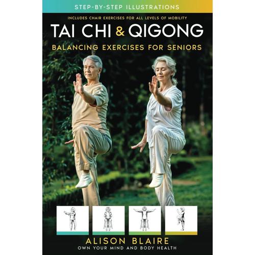 Tai Chi & Qigong Balancing Exercises For Seniors: Regain Strength And Balance, Reduce Your Risk Of Falls, Decrease Pain And Stress, & Improve Cognitive Health! (Own Your Mind And Body Health)