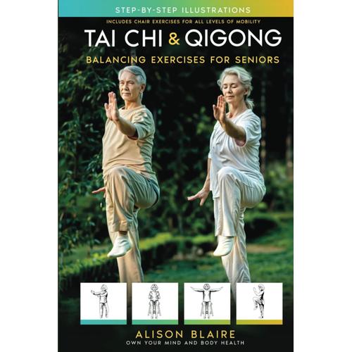 Tai Chi & Qigong Balancing Exercises For Seniors: Regain Strength And Balance, Reduce Your Risk Of Falls, Decrease Pain And Stress, & Improve Cognitive Health! (Own Your Mind And Body Health)