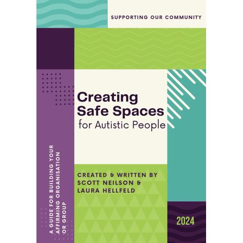 Creating Safe Spaces For Autistic People: A Guide For Building Your Affirming Organisation Or Group (Creating Safes Spaces For Autistic People: Colour & Reduced Colour Versions)