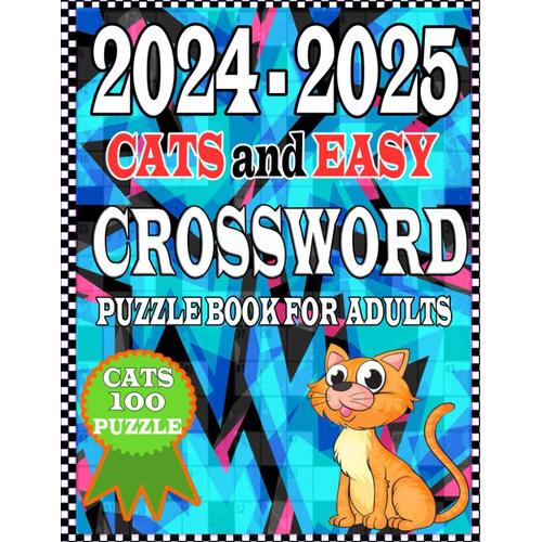 2024-2025 Cats And Easy Crossword Puzzles For Adults: Fun And Relax To Entertain And Relieve Stress For Adults, And Seniors A Cats Puzzles About Collection | Test Your Knowledge By Solving