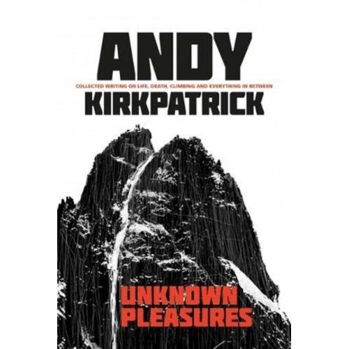 Unknown Pleasures : Collected Writing On Life, Death, Climbing And Everything In Between