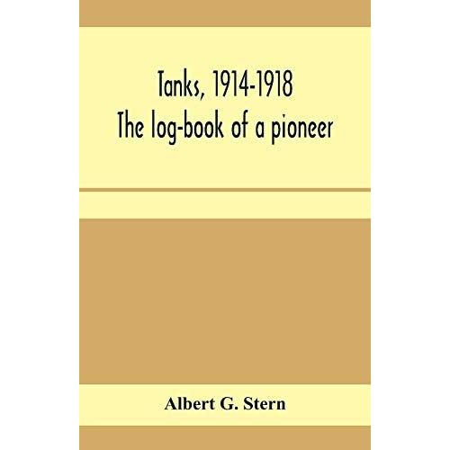 Tanks, 1914-1918; The Log-Book Of A Pioneer