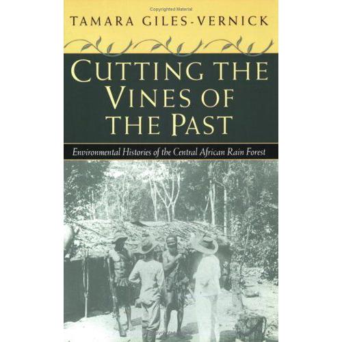 Cutting The Vines Of The Past: Environmental Histories Of The Central African Rain Forest