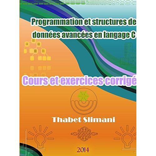 Programmation Et Structures De Donnees Avancees En Langage C: Cours Et Exercices Corriges